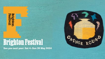 Image promoting Brighton Festival 2024. The left features a large orange F with the text Brighton Festival underneath. The right has an abstract image of a rug with 'Gather Round' embroidered and colorful shapes. Text below reads: See you next year: Sat 4–Sun 26 May 2024.