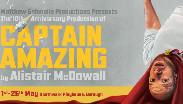 A promotional poster for Captain Amazing by Alistair McDowall. The text reads Matthew Schmolle Productions Presents The 10th Anniversary Production of Captain Amazing by Alistair McDowall, 1st-25th May, Southwark Playhouse, Borough. A man in a red superhero cape is pictured.