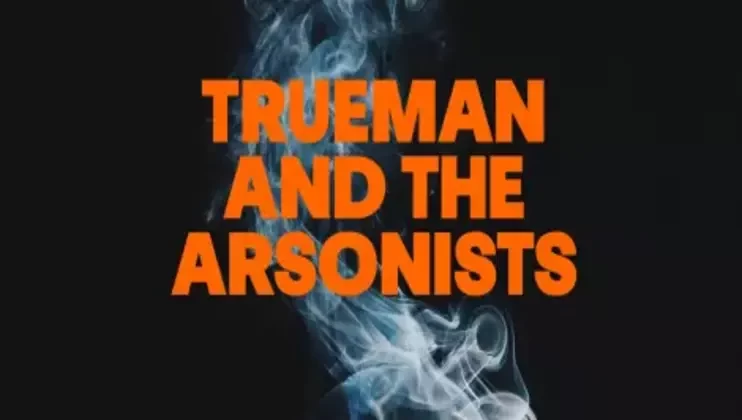 The text Trueman and the Arsonists is displayed in bold orange letters over a dark background with wisps of blue and white smoke rising from the bottom.