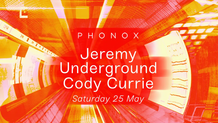 A vibrant poster for an event at Phonox features an abstract, colorful, and dynamic background with the names Jeremy Underground and Cody Currie prominently displayed in white. Saturday 25 May is also listed below the names.