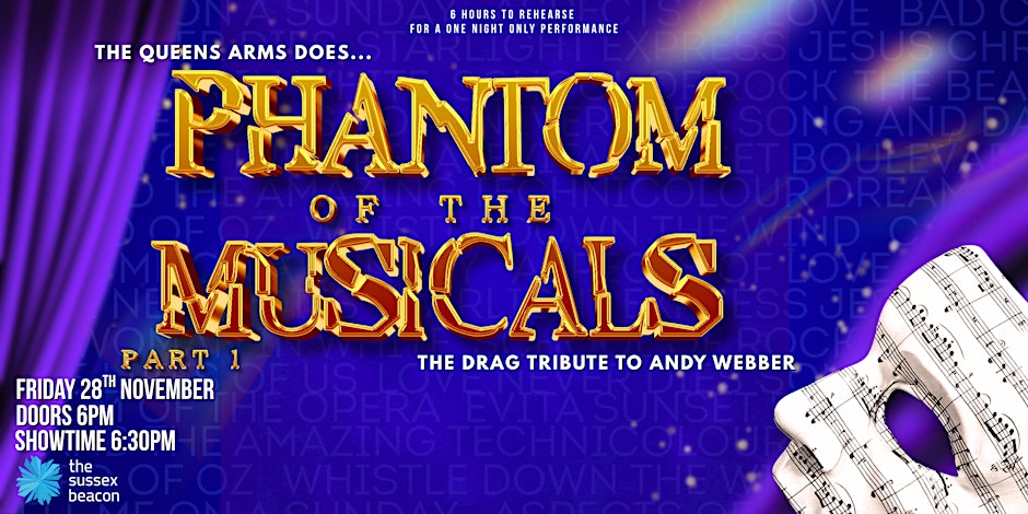 Promotional poster for The Drag Tribute to Andrew Lloyd Webber: Phantom of the Musicals at The Queen's Arms. A one night only performance. A fundraiser for the Sussex Beacon. A royal blue background with faint text listing famous plays by Andrew Lloyd Webber, with a theatre mask made of sheet music in the bottom right. The central text is bold and gold.