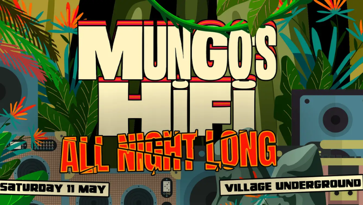A vibrant poster with bold, colorful text stating Mungo's Hi Fi All Night Long. The background features jungle-themed artwork with large leaves, speakers, and sound equipment. The event date is Saturday, May 11, and the venue is Village Underground.
